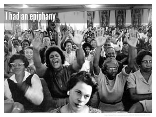 I had an epiphany

http://www.flickr.com/photos/44085287@N05/4055814772/

 