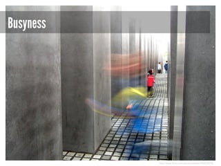 Busyness

http://www.flickr.com/photos/wester/504925076/

 