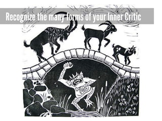 Recognize the many forms of your Inner Critic

 