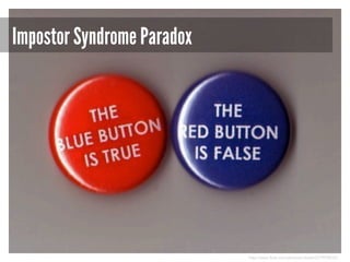 Impostor Syndrome Paradox

http://www.flickr.com/photos/x1brett/2279939232/

 