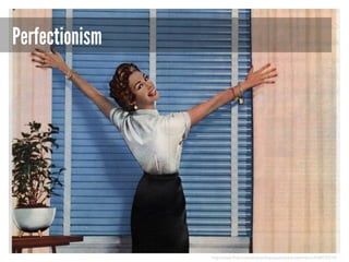 Perfectionism

http://www.flickr.com/photos/diepuppenstubensammlerin/7648792510/

 