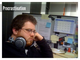 Procrastination

http://www.flickr.com/photos/irrezolut/2311904560/

 