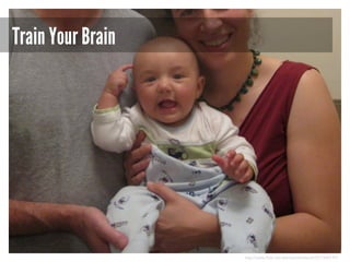 Train Your Brain

http://www.flickr.com/photos/tiarescott/3211540197/

 
