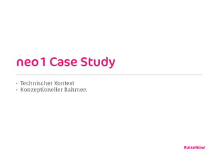 neo1 Case Study 
• Technischer Kontext 
• Konzeptioneller Rahmen 
 