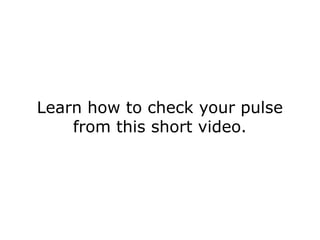 Learn how to check your pulse from this short video. 