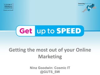 Getting the most out of your Online
Marketing
Nina Goodwin: Cosmic IT
@GUTS_SW
 