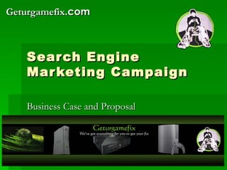 Search Engine Marketing Campaign Business Case and Proposal Geturgamefix .com 