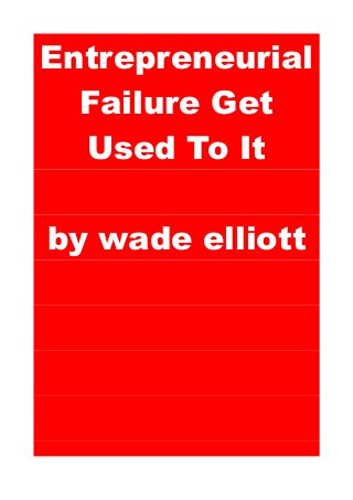 Entrepreneurial
Failure Get
Used To It
by wade elliott
 