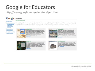 Google for Educatorshttp://www.google.com/educators/geo.htmlNetworked Learning 2009