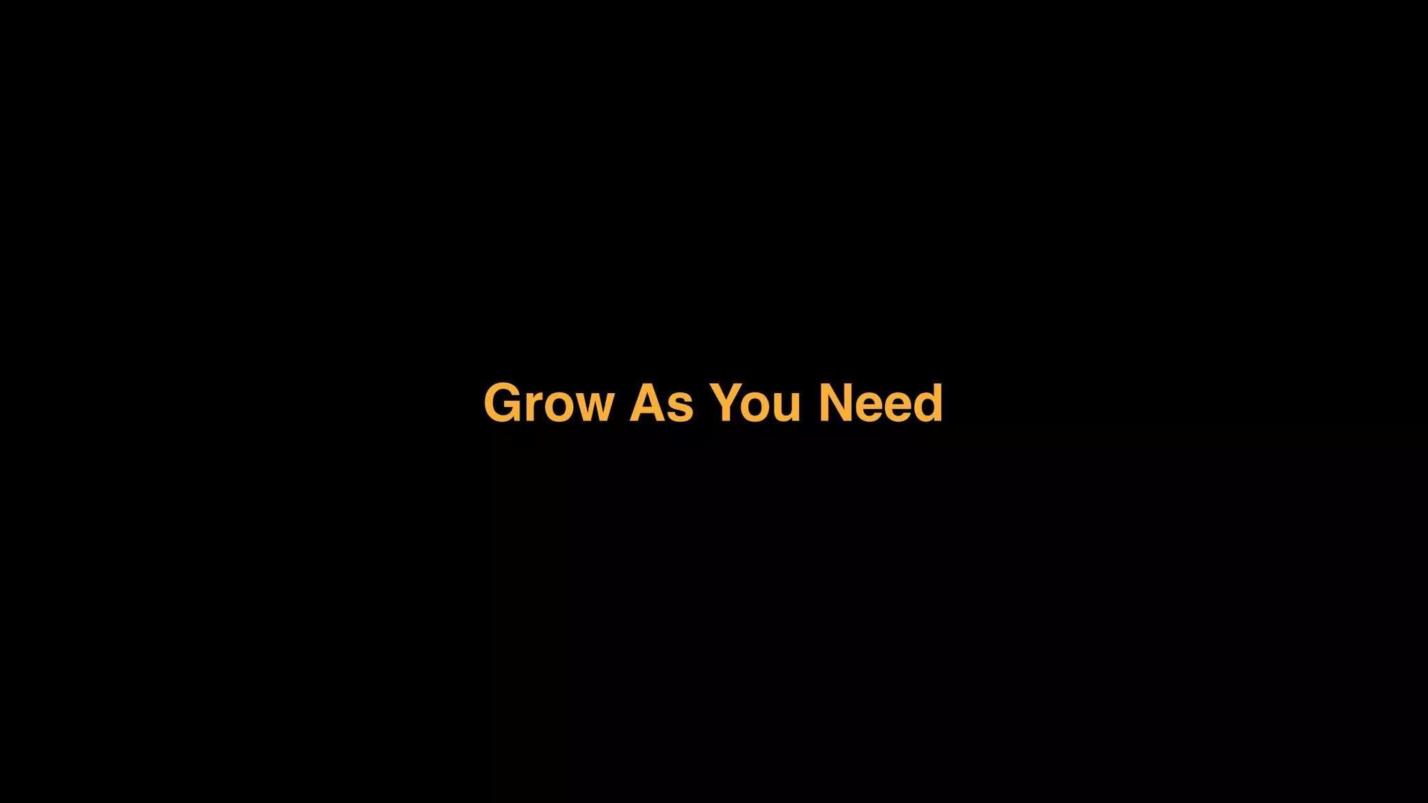 Grow As You Need
 