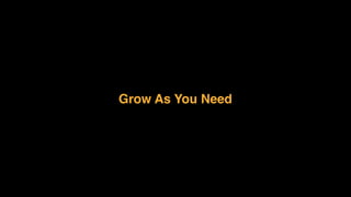 Grow As You Need
 