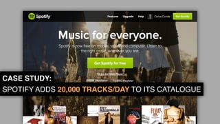 CASE STUDY:
SPOTIFY ADDS 20,000 TRACKS/DAY TO ITS CATALOGUE
 