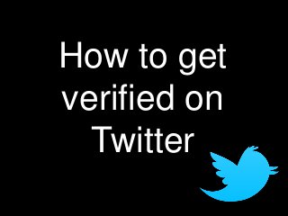 How to get
verified on
Twitter
 