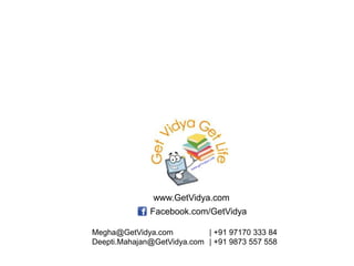 www.GetVidya.com
Megha@GetVidya.com | +91 97170 333 84
Deepti.Mahajan@GetVidya.com | +91 9873 557 558
Facebook.com/GetVidya
 