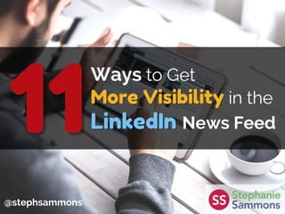 Ways to Get
More Visibility in the
LinkedIn News Feed
@stephsammons
 