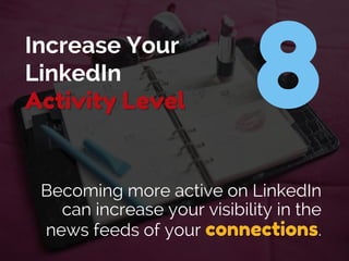 Increase Your
LinkedIn
Activity Level
Becoming more active on LinkedIn
can increase your visibility in the
news feeds of y...