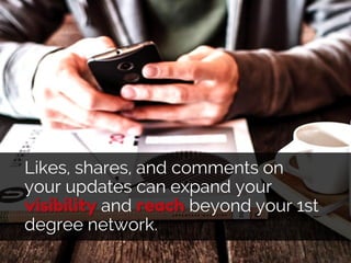 Likes, shares, and comments on
your updates can expand your
visibility and reach beyond your 1st
degree network.
 