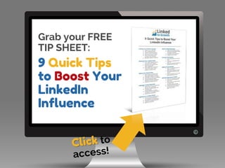 Grab your FREE
TIP SHEET:
9 Quick Tips
to Boost Your
LinkedIn
Influence
 