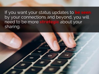If you want your status updates to be seen
by your connections and beyond, you will
need to be more strategic about your
s...