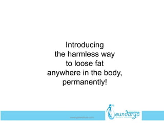 Introducing
the harmless way
to loose fat
anywhere in the body,
permanently!
www.getwelluae.com
 