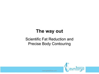 The way out
Scientific Fat Reduction and
Precise Body Contouring
www.getwelluae.com
 