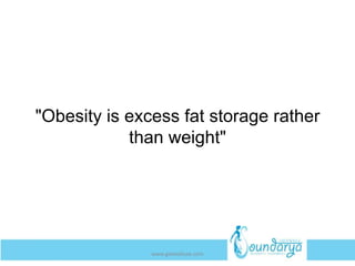 "Obesity is excess fat storage rather
than weight"
www.getwelluae.com
 