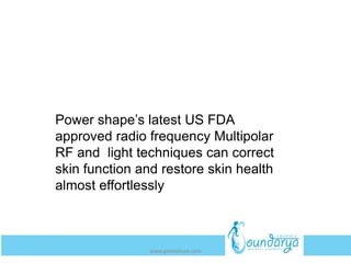 Power shape’s latest US FDA
approved radio frequency Multipolar
RF and light techniques can correct
skin function and restore skin health
almost effortlessly
www.getwelluae.com
 
