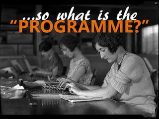 …so what is the
“PROGRAMME?”
 