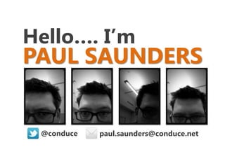 Hello…. I’m
PAUL SAUNDERS


 @conduce   paul.saunders@conduce.net
 