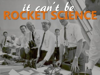 it can’t be
ROCKET SCIENCE
 