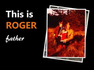 This is
ROGER
father
 