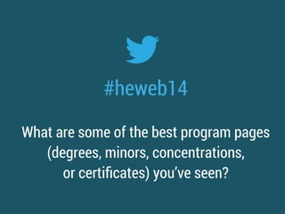 #heweb14
What are some of the best program pages
(degrees, minors, concentrations,
or certiﬁcates) you’ve seen?
 