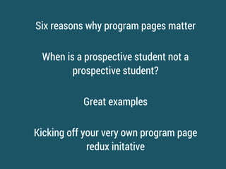 Five reasons why program pages matter
When is a prospective student not a
prospective student?
Great examples
Kicking off your very own program page
redux initiative
 