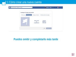 2.1 Cómo crear una nueva cuenta2
Puedes omitir y completarlo más tarde
 