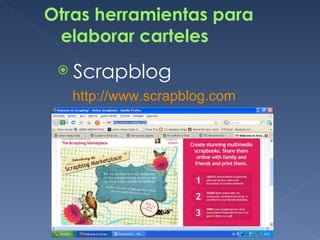 Otras herramientas para elaborar carteles Scrapblog http :// www.scrapblog.com 