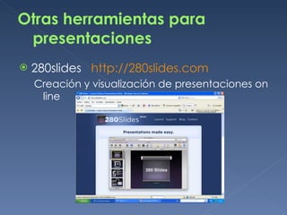 280slides  http ://280slides. com Creación y visualización de presentaciones on line Otras herramientas para presentaciones 
