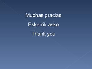 Muchas gracias Eskerrik asko Thank you 