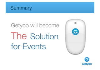 Summary


Getyoo will become

The Solution 
for Events
 