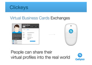 Clickeys

Virtual Business Cards Exchanges




People can share their 
virtual proﬁles into the real world
 