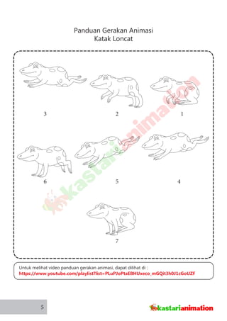 Panduan Gerakan Animasi
Katak Loncat
5
1
56
7
4
23
Untuk melihat video panduan gerakan animasi, dapat dilihat di :
https://www.youtube.com/playlist?list=PLuPJoPtaEBHUxeco_mGQit3h0J1cGoUZF
 