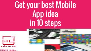 Get your best Mobile
App idea
in 10 steps
DHEMAID Ouijden-
 
