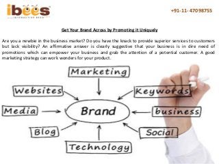 +91-11- 47098755
Get Your Brand Across by Promoting it Uniquely
Are you a newbie in the business market? Do you have the k...