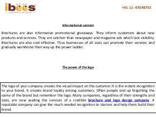 +91-11- 47098755
Brochures are also informative promotional giveaways. They inform customers about new
products and servic...