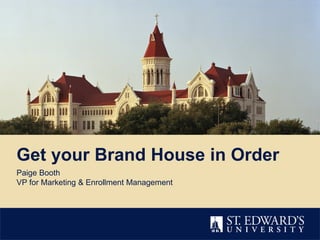 Get your Brand House in Order
Paige Booth
VP for Marketing & Enrollment Management
 