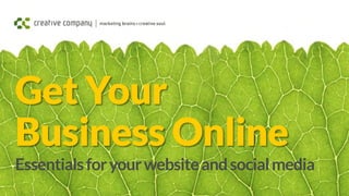 Get Your
Business Online
Essentialsforyourwebsiteandsocialmedia
 
