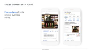 12 Grow with Google
SHARE UPDATES WITH POSTS
Post updates directly
on your Business
Profile.
 