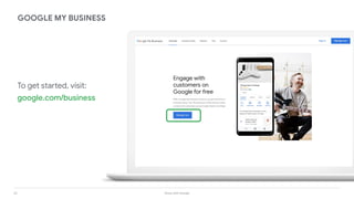 22 Grow with Google
To get started, visit:
google.com/business
GOOGLE MY BUSINESS
 