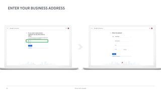 26 Grow with Google
ENTER YOUR BUSINESS ADDRESS
 
