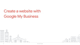 33 Grow with Google
Create a website with
Google My Business
 