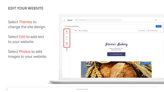 35 Grow with Google
Select Themes to
change the site design.
Select Edit to add text
to your website.
Select Photos to add
images to your website.
EDIT YOUR WEBSITE
 